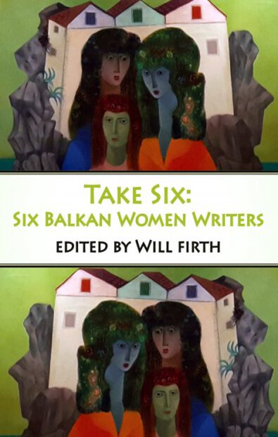 Take Six: Six Balkan Women Writers, 2023, ISBN 978-1-915568-12-0
