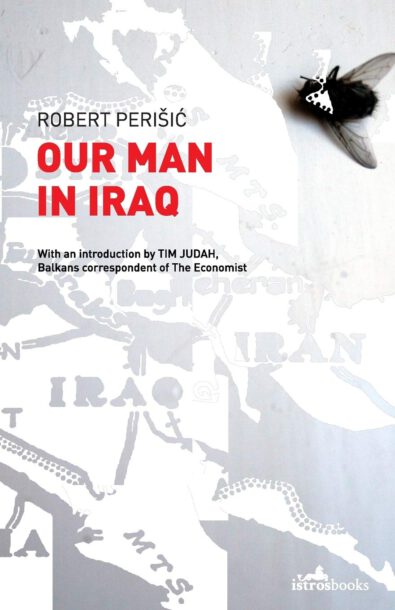 Our Man in Iraq, novel by Robert Perišić, Istros Books 2012, 260 pages, ISBN: 978-1908236043