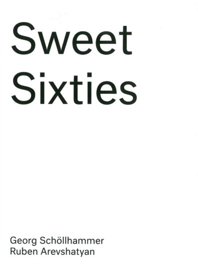 Sweet Sixties: Specters and Spirits of a Parallel Avant-Garde, Georg Schöllhammer and Ruben Arevshatyan (eds.), Sternberg Press 2014