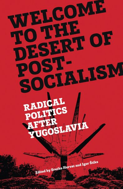 Welcome to the Desert of Post-Socialism: Radical Politics After Yugoslavia, Srećko Horvat and Igor Štiks (eds.), Verso 2015, ISBN 978-1781686201